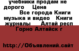 учебники продам не дорого  › Цена ­ ---------------- - Все города Книги, музыка и видео » Книги, журналы   . Алтай респ.,Горно-Алтайск г.